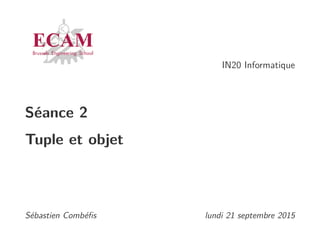 IN20 Informatique
Séance 2
Tuple et objet
Sébastien Combéﬁs, Quentin Lurkin lundi 21 septembre 2015
 