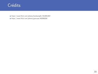 Crédits
https://www.ﬂickr.com/photos/booleansplit/3510951967
https://www.ﬂickr.com/photos/goincase/492906260
33
 