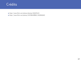 Crédits
https://www.ﬂickr.com/photos/silvertje/1934375123
https://www.ﬂickr.com/photos/125720812@N02/15529452622
27
 