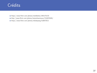 Crédits
https://www.ﬂickr.com/photos/mstibbetts/1401175133
http://www.ﬂickr.com/photos/tetezinharomana/7152072635/
https://www.ﬂickr.com/photos/mbiskoping/510673513
37
 