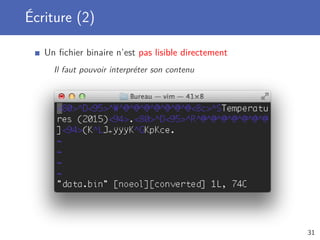 Écriture (2)
Un ﬁchier binaire n’est pas lisible directement
Il faut pouvoir interpréter son contenu
31
 