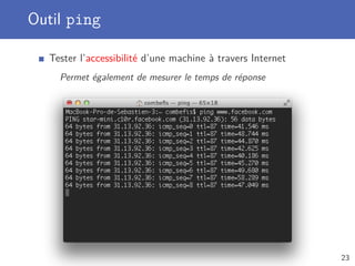 Outil ping
Tester l’accessibilité d’une machine à travers Internet
Permet également de mesurer le temps de réponse
23
 