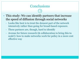 Conclusions 
•This study: We can identify partners that increase the speed of diffusion through social networks 
•Looks li...