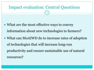 Impact evaluation: Central Questions 
What are the most effective ways to convey information about new technologies to fa...