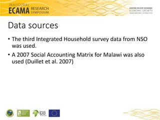 Data sources 
• The third Integrated Household survey data from NSO 
was used. 
• A 2007 Social Accounting Matrix for Mala...