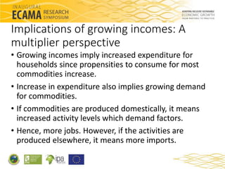 Implications of growing incomes: A 
multiplier perspective 
• Growing incomes imply increased expenditure for 
households ...