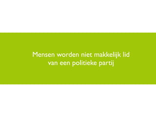 Mensen worden niet makkelijk lid
    van een politieke partij
 