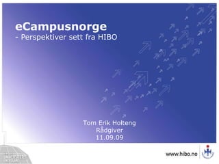 eCampusnorge - Perspektiver sett fra HIBO Tom Erik HoltengRådgiver11.09.09 