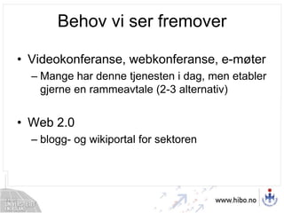 Behov vi ser fremoverVideokonferanse, webkonferanse, e-møterMange har denne tjenesten i dag, men etabler gjerne en rammeavtale (2-3 alternativ)Web 2.0blogg- og wikiportal for sektoren