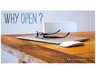 Why OPEN ?
Image	by	Craig	Garner
 