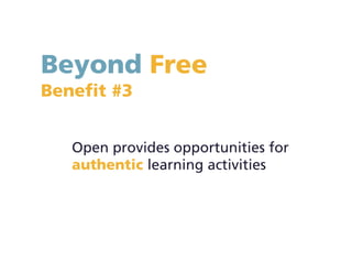 Beyond Free
Benefit #3
Open provides opportunities for
authentic learning activities
 