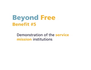 Beyond Free
Benefit #5
Demonstration of the service
mission institutions
 