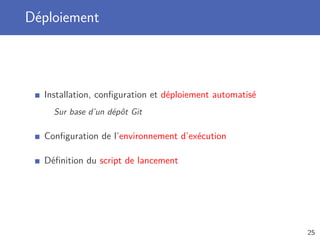 Déploiement
Installation, conﬁguration et déploiement automatisé
Sur base d’un dépôt Git
Conﬁguration de l’environnement d’exécution
Déﬁnition du script de lancement
25
 