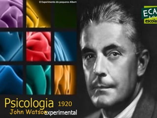 O Experimento do pequeno Albert

John Watson

1920

 