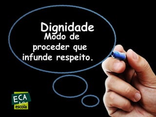 Dignidade

Modo de
proceder que
infunde respeito.

 