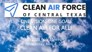 ONE VISION, ONE GOAL:
CLEAN AIR FOR ALL!
Fall 2023 Board Meeting
Wednesday, Nov. 1, 2023
 