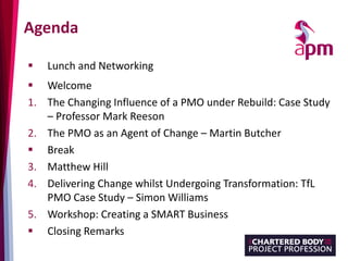 Agenda
▪ Lunch and Networking
▪ Welcome
1. The Changing Influence of a PMO under Rebuild: Case Study
– Professor Mark Rees...