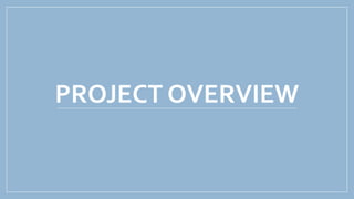 PROJECT OVERVIEW
 
