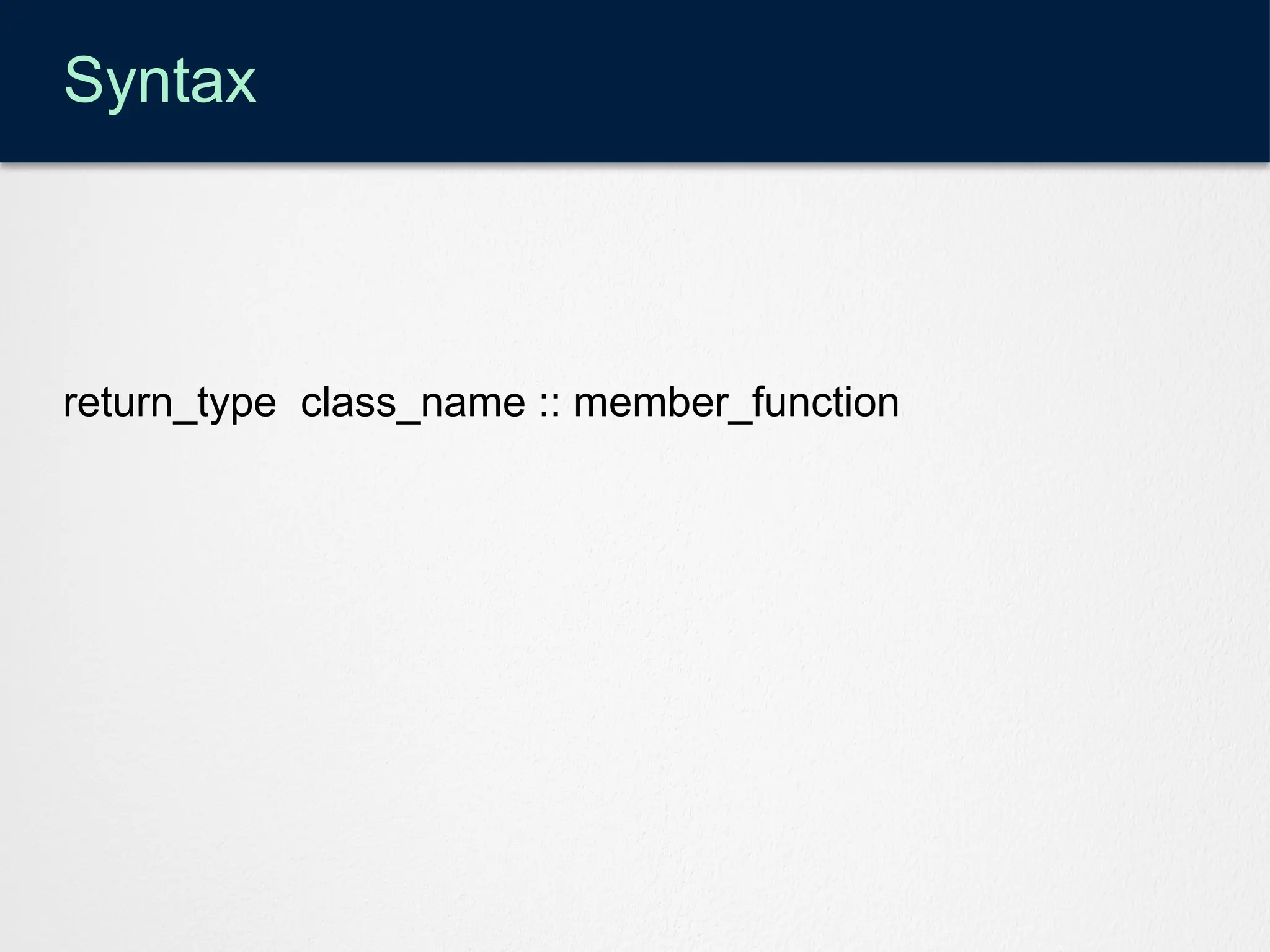 Syntax
return_type class_name :: member_function
 