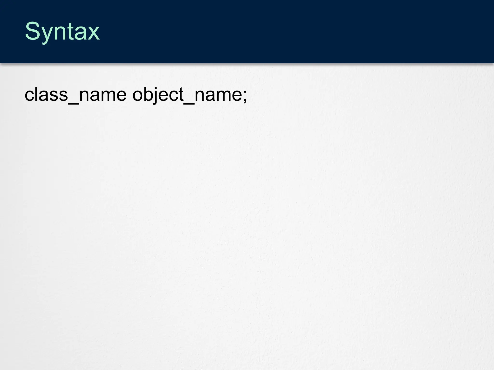 Syntax
class_name object_name;
 