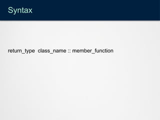 Syntax
return_type class_name :: member_function
 