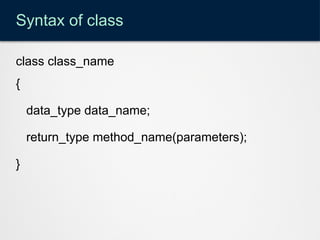 Syntax of class
class class_name
{
data_type data_name;
return_type method_name(parameters);
}
 