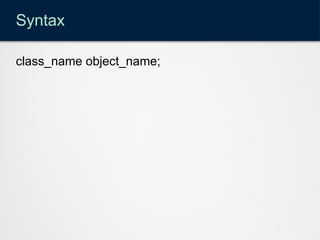 Syntax
class_name object_name;
 