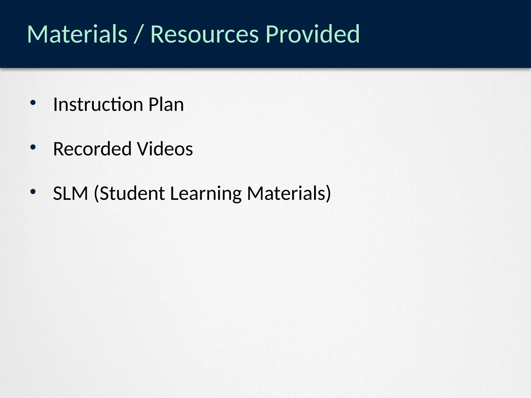Materials / Resources Provided
• Instruction Plan
• Recorded Videos
• SLM (Student Learning Materials)
 