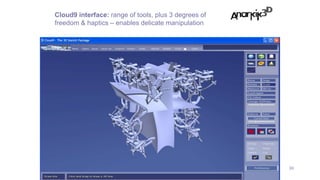 30
Cloud9 interface: range of tools, plus 3 degrees of
freedom & haptics – enables delicate manipulation
 