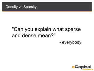 "Can you explain what sparse
and dense mean?"
Density vs Sparsity
- everybody
 