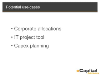 Potential use-cases
• Corporate allocations
• IT project tool
• Capex planning
 