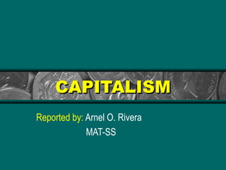 CAPITALISMCAPITALISM
Reported by: Arnel O. Rivera
MAT-SS
 