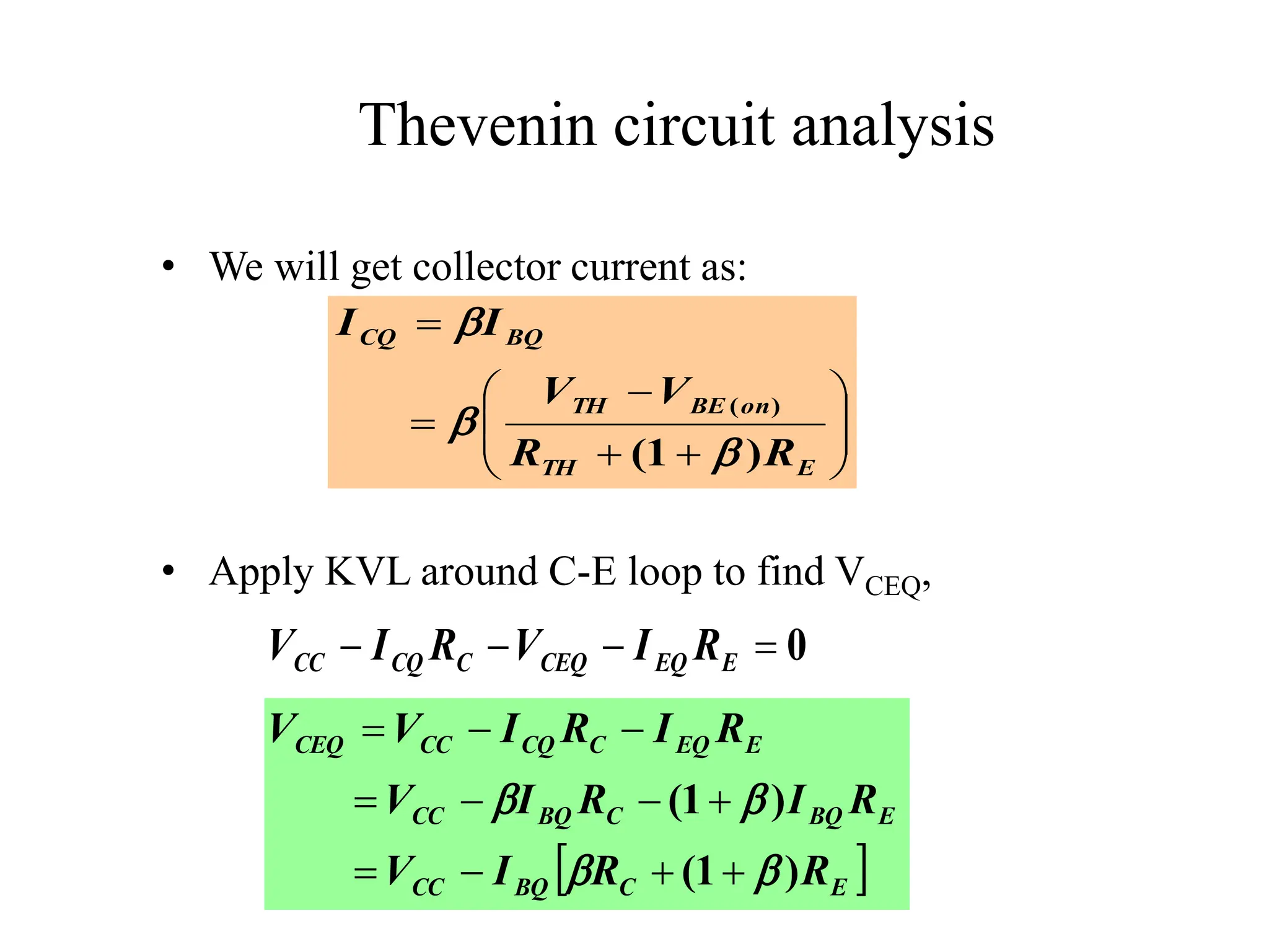 Thevenin circuit analysis
• We will get collector current as:
• Apply KVL around C-E loop to find VCEQ,
0



 E
EQ
CEQ
C
CQ
CC R
I
V
R
I
V













E
TH
on
BE
TH
BQ
CQ
R
R
V
V
I
I
)
1
(
)
(



 
E
C
BQ
CC
E
BQ
C
BQ
CC
E
EQ
C
CQ
CC
CEQ
R
R
I
V
R
I
R
I
V
R
I
R
I
V
V
)
1
(
)
1
(















 