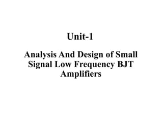 Unit-1
Analysis And Design of Small
Signal Low Frequency BJT
Amplifiers
 