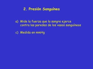 2 . Presión Sanguínea Mide la fuerza que la sangre ejerce contra las paredes de los vasos sanguíneos Medida en mmHg 