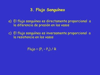 3 .  Flujo  Sanguíneo El  flujo sanguíneo  es directamente proporcional  a la diferencia de presión en los vasos El  flujo sanguíneo  es inversamente proporcional  a la resistencia en los vasos Flujo  = (P 1  – P 2 ) / R 