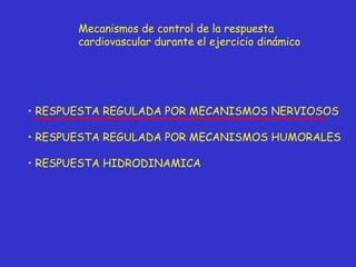 Mecanismos de control de la respuesta  cardiovascular durante el ejercicio dinámico RESPUESTA REGULADA POR MECANISMOS NERVIOSOS RESPUESTA REGULADA POR MECANISMOS HUMORALES RESPUESTA HIDRODINAMICA  