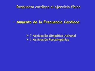 Respuesta cardiaca al ejercicio físico Aumento de la Frecuencia Cardiaca     Activación Simpático Adrenal    Activación Parasimpática 