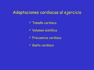Adaptaciones cardiacas al ejercicio Tamaño cardiaco Volumen sistólico Frecuencia cardiaca Gasto cardiaco 