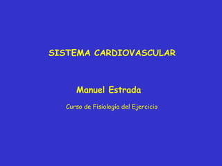 SISTEMA CARDIOVASCULAR Manuel Estrada Curso de Fisiología del Ejercicio 
