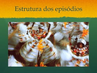 Estrutura dos episódios 
 