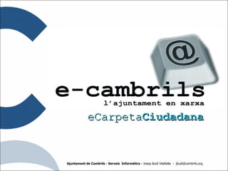 eCarpeta Ciudadana Ajuntament de Cambrils - Serveis  Informàtics -  Josep Budí Vilaltella  -  [email_address] 