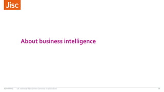 About business intelligence
27/10/2015 UK national data driven services to education 12
 