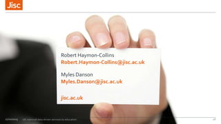 jisc.ac.uk
Robert Haymon-Collins
Robert.Haymon-Collins@jisc.ac.uk
27/10/2015 UK national data driven services to education...