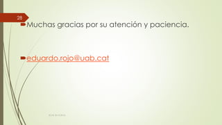 Muchas gracias por su atención y paciencia.
eduardo.rojo@uab.cat
ECAS 26.10.2016.
28
 