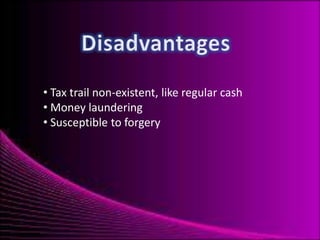 • Tax trail non-existent, like regular cash
• Money laundering
• Susceptible to forgery

 