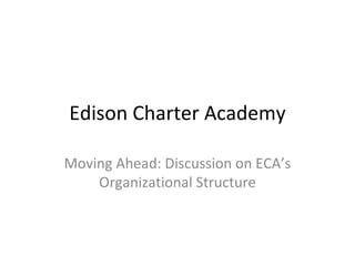 Edison Charter Academy Moving Ahead: Discussion on ECA’s Organizational Structure 