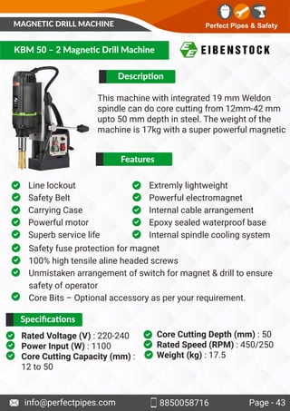 Perfect Pipes & Safety
Page - 43
info@perfectpipes.com 8850058716
KBM 50 – 2 Magne c Drill Machine
Descrip on
This machine...