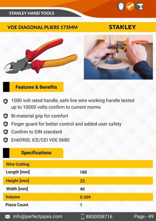 Page - 49
info@perfectpipes.com 8850058716
VDE DIAGONAL PLIERS 175MM
Features & Beneﬁts
1000 volt rated handle, safe live ...