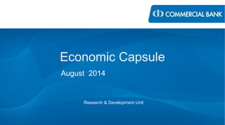 Economic Capsule 
August 2014 
Research & Development Unit 
 